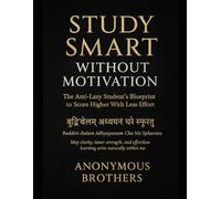 Study Smart Without Motivation: The Anti-Lazy Student's Blueprint To Score Higher With Less Effort (THE MIND MASTERY SERIES)