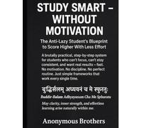 Study Smart Without Motivation: The Anti-Lazy Student's Blueprint To Score Higher With Less Effort (THE MIND MASTERY SERIES)