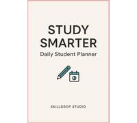 Study Smarter: Daily Student Planner: Plan your study sessions, track your academic goals, and build better habits in just one page a day