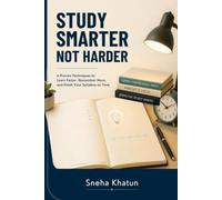 Study Smarter Not Harder: 6 Proven Techniques to Learn Faster, Remember More, and Finish Your Syllabus on Time
