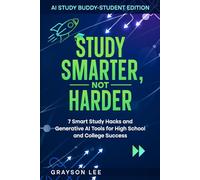 STUDY SMARTER, NOT HARDER: 7 SMART STUDY HACKS AND GENERATIVE AI TOOLS FOR HIGH SCHOOL AND COLLEGE SUCCESS