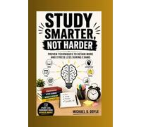 Study Smarter, Not Harder: Proven Techniques to Retain More and Stress Less During Exams