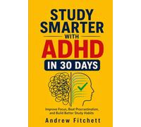 Study Smarter with ADHD in 30 Days: A Practical Strategy Guide to Improve Focus, Beat Procrastination, and Build Better Study Habits