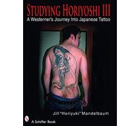 Studying Horiyoshi III: A Westerner's Journey Into Japanese Tattoo (Schiffer Book)