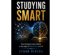STUDYING SMART: How Students Learn Better in the Age of Distraction and AI