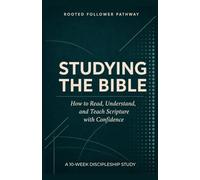 Studying the Bible: How to Read, Understand, and Teach Scripture with Confidence (Rooted Follower Pathway: A Discipleship Curriculum For Churches)