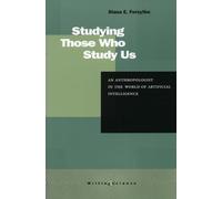 Studying Those Who Study Us: An Anthropologist in the World of Artificial Intelligence (Writing Science)