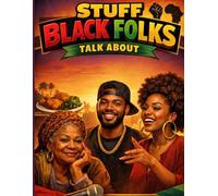 Stuff Black Folks Talk About: A Deep Dive into the Phrases, Icons, and Everyday Magic of the Black Experience