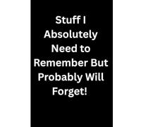 "Stuff I absolutely need to remember but probably will forget"