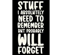 Stuff I Absolutely Need To Remember But Probably Will Forget: 6 x 9 Blank Lined Journal - Witty Sarcastic Gag Gift for Coworkers, Staff, and Bosses