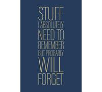 Stuff I Absolutely Need To Remember But Probably Will Forget: 6 x 9 Blank Lined Notebook Journal Navy - Funny Saying Sarcastic Work Gag Gift for Office Coworkers, Employees, Adults, Boss