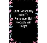 Stuff I Absolutely Need To Remember But Probably Will Forget: Funny Gag Gift Notebook for Coworkers, Employees, Accountants, New Friends, Office, Staff member, Workplace, New Job (6"x9" -100 page)