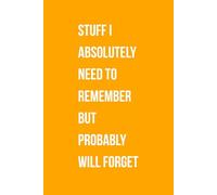 Stuff I Absolutely Need To Remember But Probably Will Forget: Funny Gift Lined Notebook for Office Workers, Friends and Family