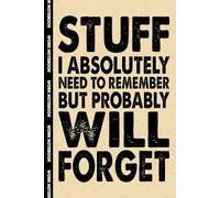Stuff I Absolutely Need To Remember But Probably Will Forget: Funny Office Notebook - 100+ Lined Pages | Gag Gifts for Coworkers, Boss, or Employees | ... for Work, Sarcastic Gift for Men and Women