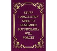 Stuff I Absolutely Need To Remember But Probably Will Forget: Funny Saying Blank Lined Notebook Journal for Adults, Men, Women, Office Co-workers, Friends and Family