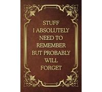 Stuff I Absolutely Need To Remember But Probably Will Forget: Funny Saying Blank Lined Notebook Journal for Adults, Men, Women, Office Co-workers, Friends and Family