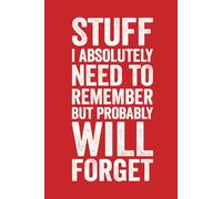 Stuff I Absolutely Need To Remember But Probably Will Forget: Funny Saying Blank Lined Notebook Journal for Adults, Men, Women, Office Co-workers, Employees, Bosses, Friends, and Family