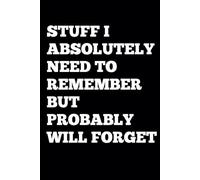 Stuff I Absolutely Need To Remember But Probably Will Forget, Funny Saying Sarcastic Work Gag Gift for Office Coworkers, Employees, Adults, Boss: 6 x 9 Blank Lined Notebook Journal