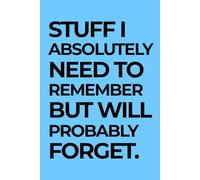Stuff I Absolutely Need to Remember (But Will Probably Forget). A Funny & Practical Notebook for Everyday Life