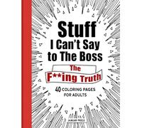 Stuff I Can’t Say to the Boss - The F..ing Truth: A Hilariously Honest Adult Coloring Book for Stress Relief, Workplace Humor, and Creative Escape