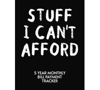 Stuff I Can't Afford: 5 Year Monthly Bill Payment Tracker. Home Finance & Budget Organizer