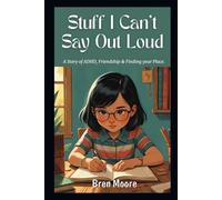 STUFF I CAN'T SAY OUT LOUD: A story of ADHD, friendship & finding your place.