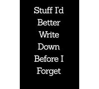 Stuff I’d Better Write Down Before I Forget: A Funny Notebook for Ideas, Reminders, To-Do Lists, and Random Thoughts