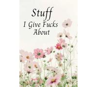 Stuff I Give Fucks About: A Notebook, and Journal For Everything That You Give Fucks About. Funny Gift for Friends, Students, Co-Workers.