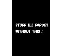 Stuff I’ll Forget Without This !: Funny 6x9 Lined Notebook | 120 Pages for Notes, Ideas & Forget-Me-Nots