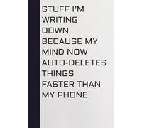 STUFF I’M WRITING DOWN BECAUSE MY MIND NOW AUTO-DELETES THINGS FASTER THAN MY PHONE: Funny Gift Notebook Journal the perfect pick for co-workers, ... with 100+ pages for notes, ideas and laughs.