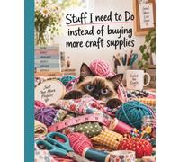 Stuff I Need to Do Instead of Buying More Craft Supplies:: Funny Crafting Notebook for Sewers, Knitters, Crocheters & Cat Lovers