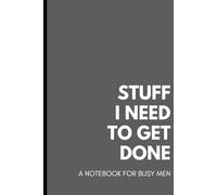Stuff I Need to Get Done: A Notebook for Busy Men
