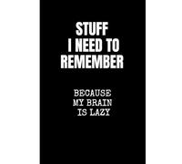 Stuff I Need to Remember - Because My Brain Is Lazy! Funny Notebook for Lazy Brains, ADHD, and Forgetful People: Minimalist Sarcastic Journal with 120 ... and Anyone with a Busy Mind - 6x9" Paperback