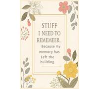 Stuff I Need to Remember… Because My Memory Has Left the Building: A Practical Journal and Notebook for Notes, Reminders, Lists, Goal Setting, ... Creative Ideas, and Organizing Your Busy Mind