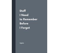 Stuff I Need to Remember Before I Forget Again: A Funny Notebook for People with Selective Memory (Like Me)