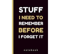 Stuff I Need to Remember Before I Forget It: A Funny Notebook for Forgetful Minds, 140 Pages.