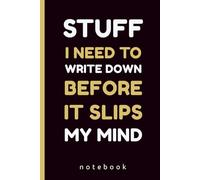 Stuff I Need to Write Down Before It Slips My Mind: A Funny Notebook for things I'll forget Now, 140 Pages