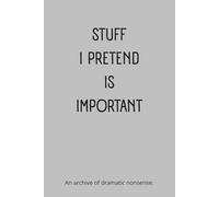 STUFF I PRETEND IS IMPORTANT | 120 Pages, 6x9 Journal: A funny lined notebook for fake priorities and everyday nonsense