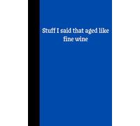 Stuff I Said that Aged like Fine Wine-funny notebook, journal for friends, Funny gift for holidays