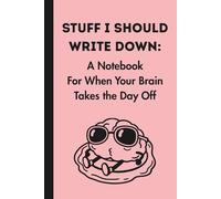 Stuff I Should Write Down: A Notebook For When Your Brain Takes the Day Off: The Perfect Everyday Notebook Gift for Friends & Family