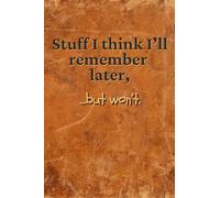 STUFF I THINK I'LL REMEMBER LATER.....BUT WON'T.: A handy little pocket-sized notebook to jot down day to day things you may need to remember later ... hidden something, etc. Great quick reference.