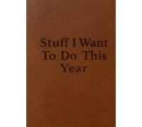 Stuff I Want to Do This Year: A Journal for Living Life on Purpose Because Someday Is Not a Date