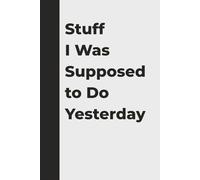 Stuff I Was Supposed to Do Yesterday: A Funny Productivity Planner for Procrastinators & Overthinkers: A Hilarious To-Do List Journal for People Who Wait Until Tomorrow to Do Everything