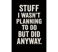 STUFF I WASN’T PLANNING TO DO BUT DID ANYWAY: A Hilarious Journal for Spontaneous Thoughts and Sarcasm