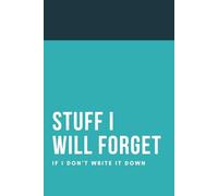 Stuff I Will Forget if I Don't Write it Down: Funny Gift Notebook for Forgetful People, Friends and Family