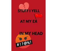 Stuff I Yell at My Ex in My Head: A Savage Notebook for Thoughts You'll Never Text