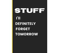 Stuff I'll Definitely Forget Tomorrow: A No-Pressure Journal for Thoughts, Chaos, and That One Thing You Forgot Already