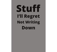 Stuff I'll Regret Not Writing: A funny notebook for the things you’ll wish you remembered.