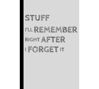 Stuff I'll Remember Right After I Forget It: Funny Notebook & Journal For Forgetful People, Gag Gift For Co-workers, Friends and Family, Gray Cover - 120 Pages (Lined Journal with Quotes)