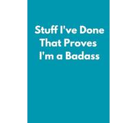 Stuff I've Done That Proves I'm a Badass: Empowering and Funny Notebook for Work - A Perfect Gag Gift for Your Family, Boss, Office Friends, (Lined Journal with Quotes) (The Inside Voice Collection)